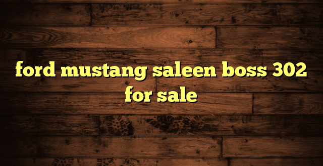 ford mustang saleen boss 302 for sale