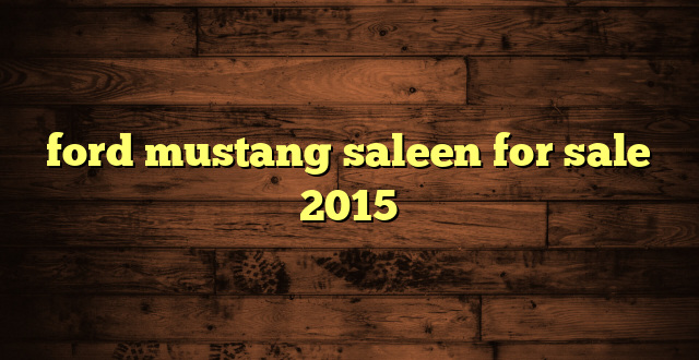 ford mustang saleen for sale 2015