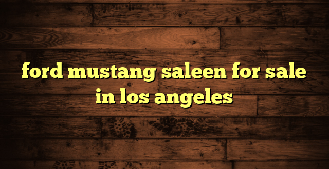 ford mustang saleen for sale in los angeles