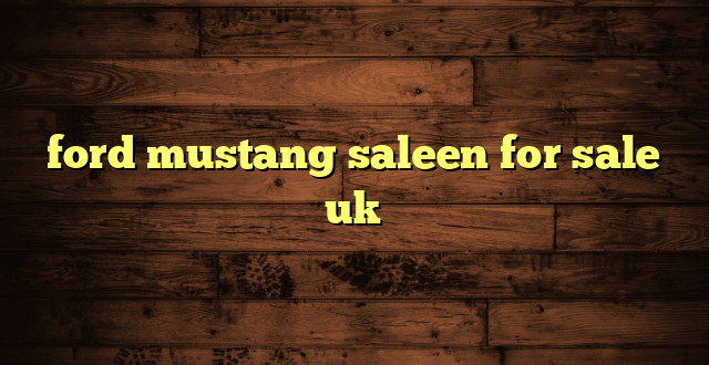 ford mustang saleen for sale uk