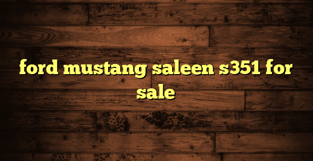 ford mustang saleen s351 for sale