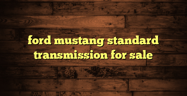 ford mustang standard transmission for sale