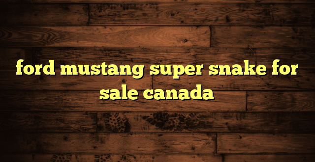 ford mustang super snake for sale canada
