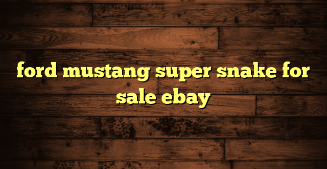 ford mustang super snake for sale ebay