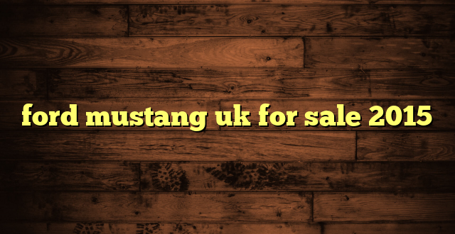ford mustang uk for sale 2015