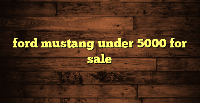 ford mustang under 5000 for sale