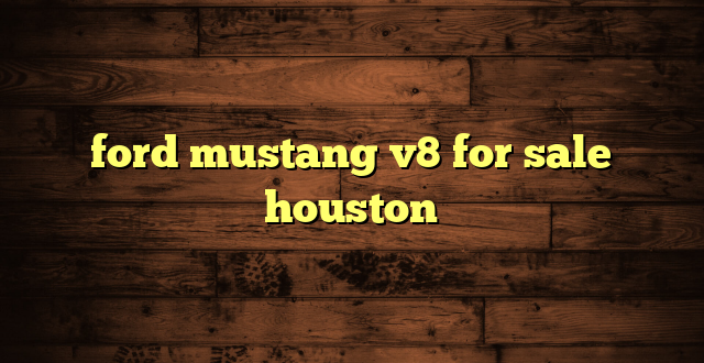 ford mustang v8 for sale houston