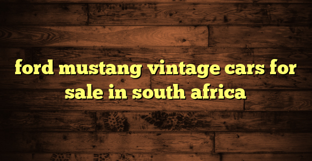 ford mustang vintage cars for sale in south africa