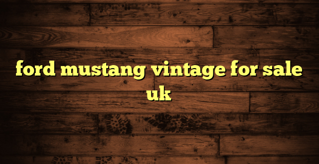 ford mustang vintage for sale uk