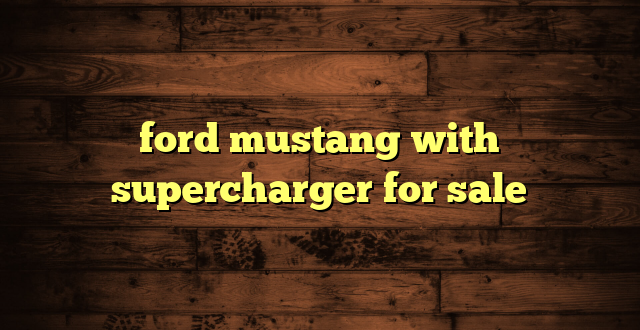 ford mustang with supercharger for sale