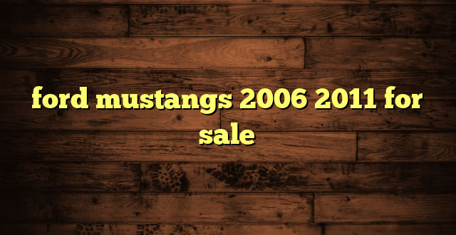 ford mustangs 2006 2011 for sale