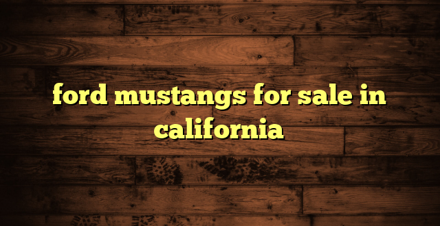 ford mustangs for sale in california