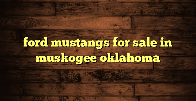 ford mustangs for sale in muskogee oklahoma