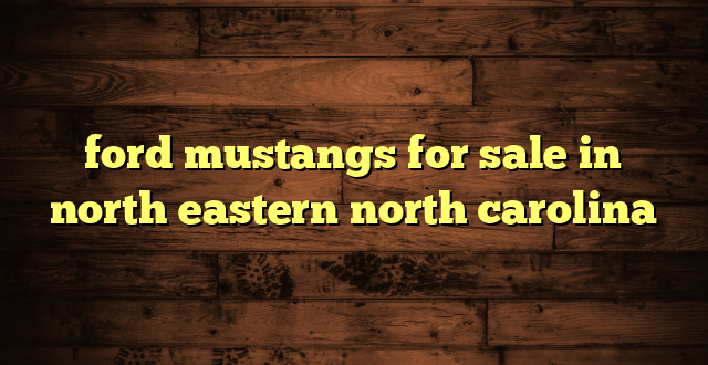 ford mustangs for sale in north eastern north carolina