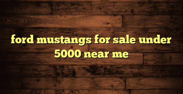 ford mustangs for sale under 5000 near me