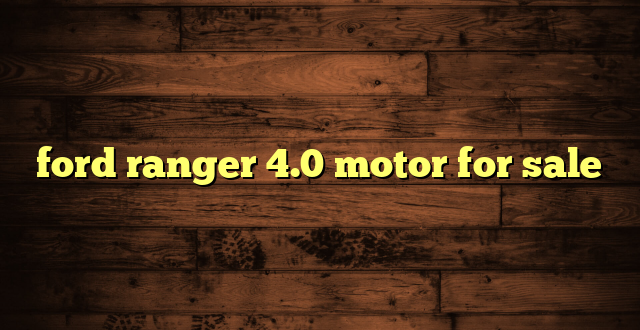 ford ranger 4.0 motor for sale