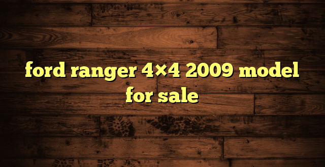 ford ranger 4×4 2009 model for sale