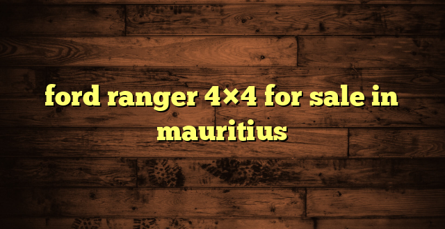 ford ranger 4×4 for sale in mauritius