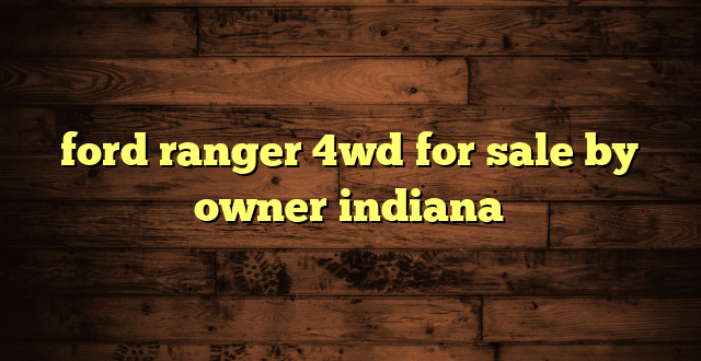ford ranger 4wd for sale by owner indiana
