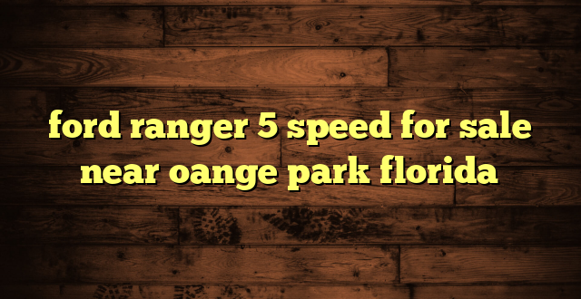 ford ranger 5 speed for sale near oange park florida