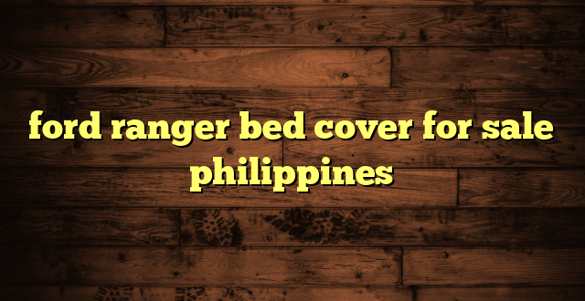 ford ranger bed cover for sale philippines