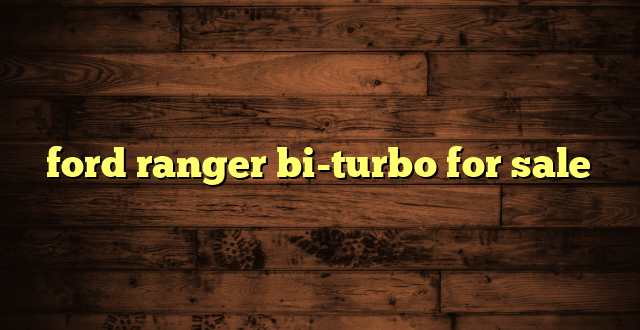 ford ranger bi-turbo for sale