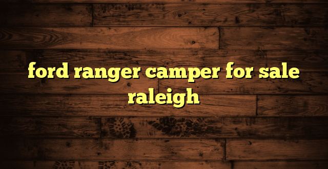 ford ranger camper for sale raleigh