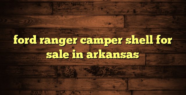ford ranger camper shell for sale in arkansas
