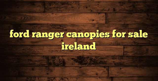 ford ranger canopies for sale ireland