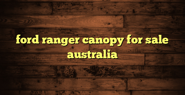ford ranger canopy for sale australia