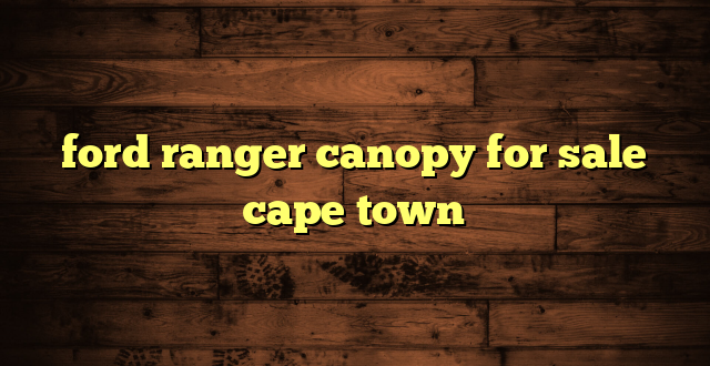 ford ranger canopy for sale cape town
