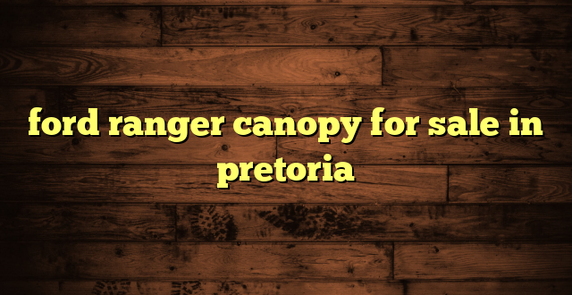 ford ranger canopy for sale in pretoria