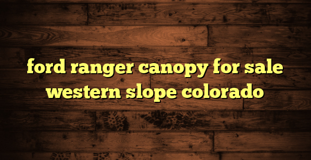 ford ranger canopy for sale western slope colorado