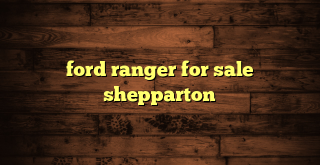 ford ranger for sale shepparton