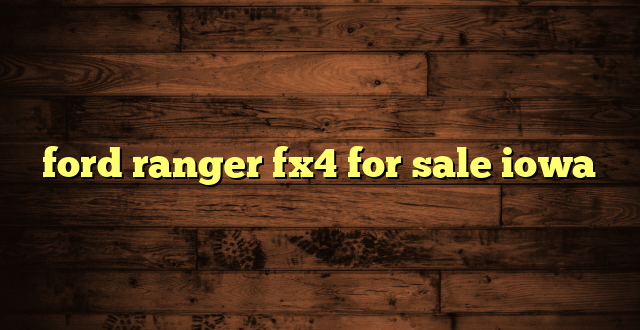 ford ranger fx4 for sale iowa