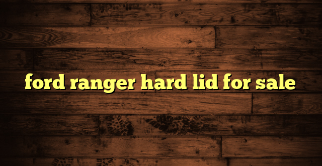 ford ranger hard lid for sale