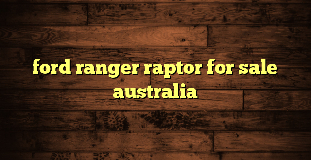 ford ranger raptor for sale australia