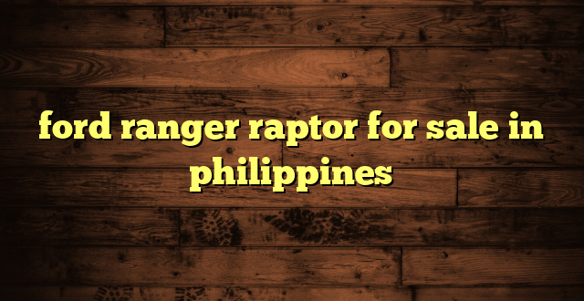 ford ranger raptor for sale in philippines