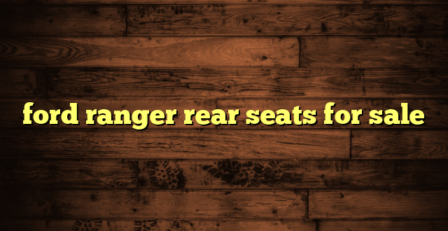 ford ranger rear seats for sale