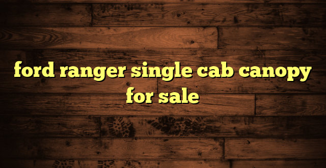 ford ranger single cab canopy for sale