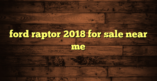 ford raptor 2018 for sale near me