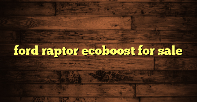 ford raptor ecoboost for sale