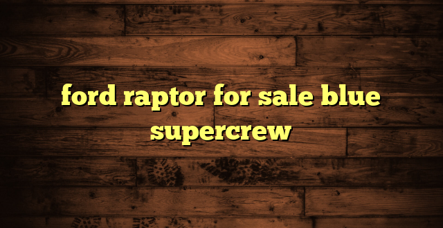 ford raptor for sale blue supercrew