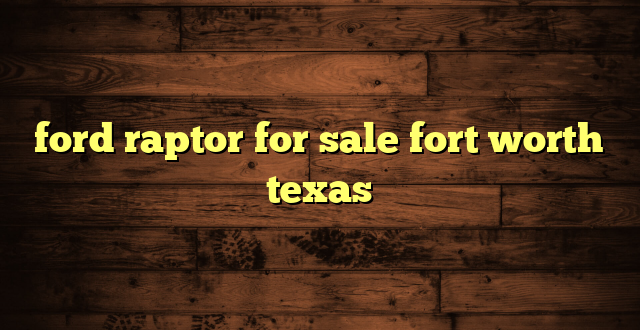 ford raptor for sale fort worth texas