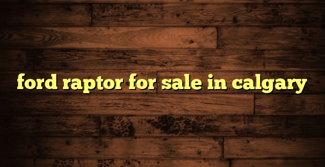 ford raptor for sale in calgary