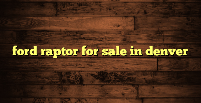 ford raptor for sale in denver