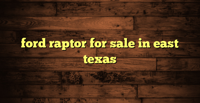 ford raptor for sale in east texas