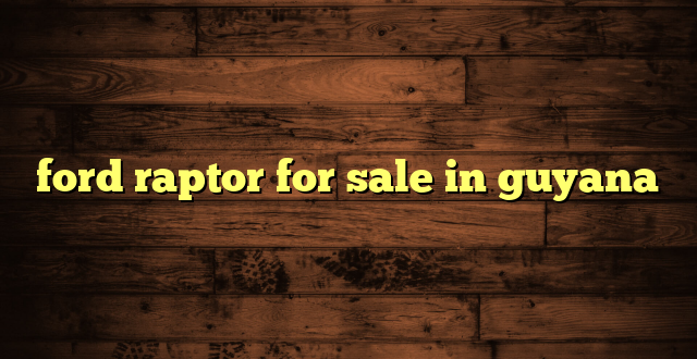 ford raptor for sale in guyana