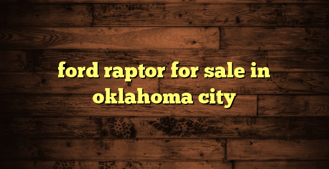 ford raptor for sale in oklahoma city