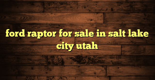 ford raptor for sale in salt lake city utah